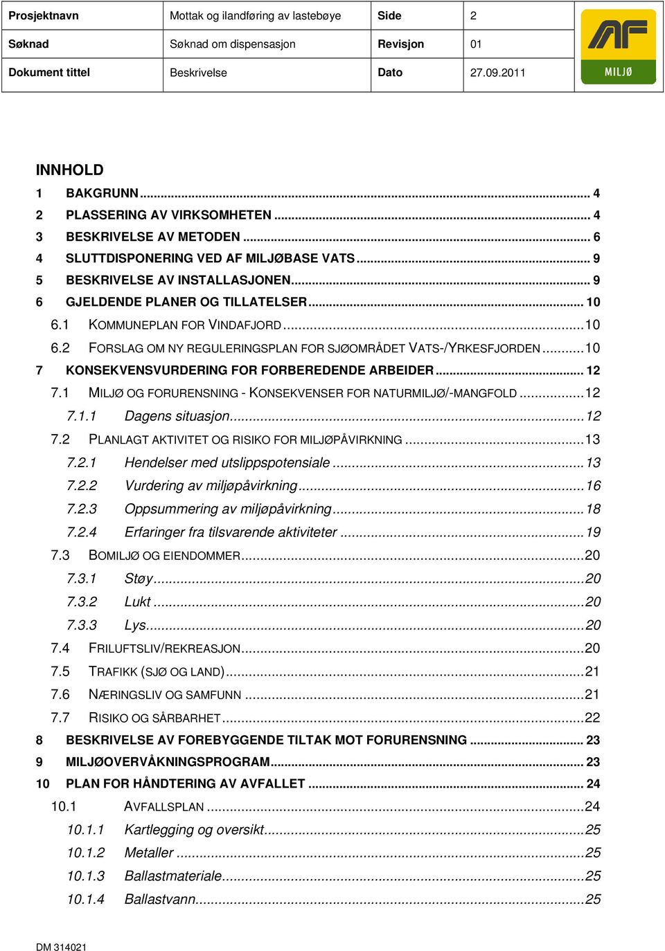 .. 10 7 KONSEKVENSVURDERING FOR FORBEREDENDE ARBEIDER... 12 7.1 MILJØ OG FORURENSNING - KONSEKVENSER FOR NATURMILJØ/-MANGFOLD... 12 7.1.1 Dagens situasjon... 12 7.2 PLANLAGT AKTIVITET OG RISIKO FOR MILJØPÅVIRKNING.