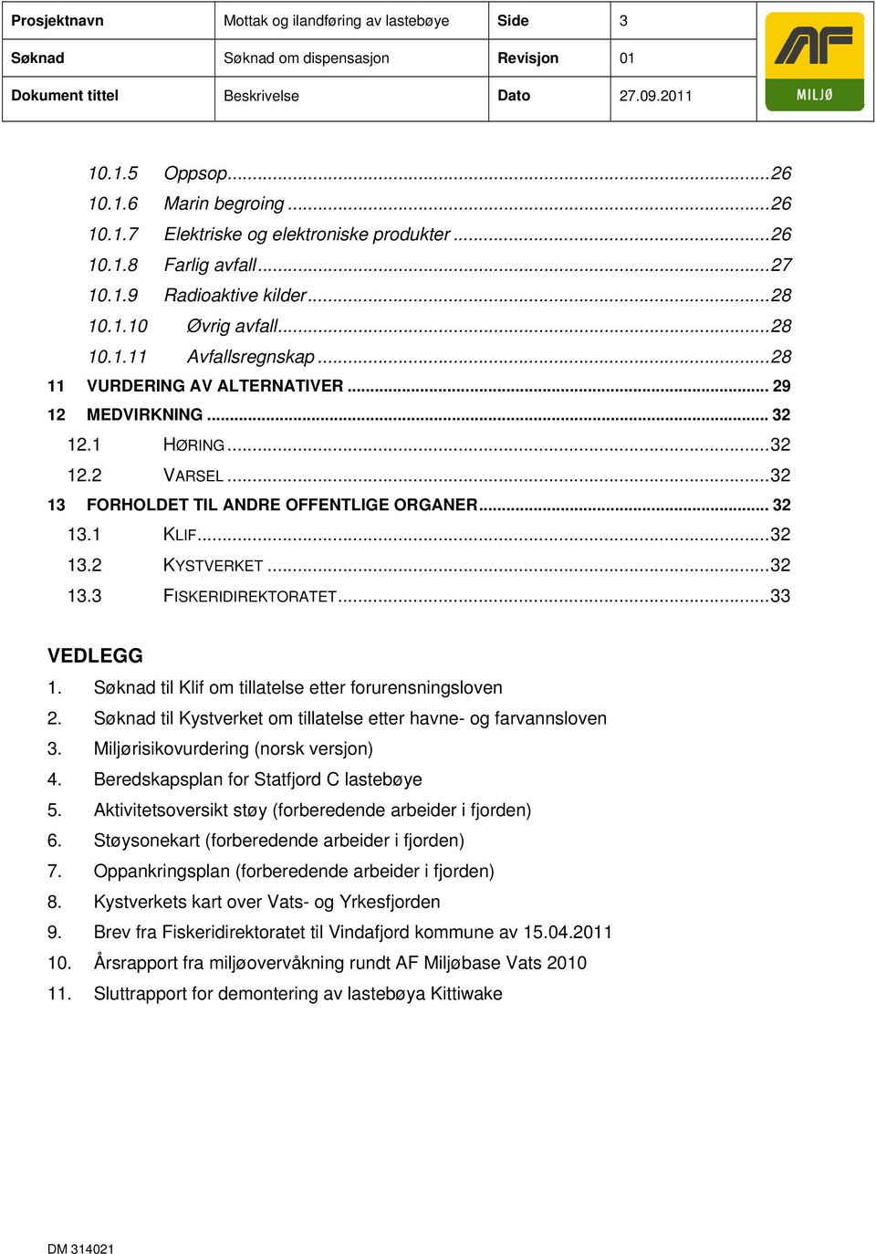 .. 32 13.1 KLIF... 32 13.2 KYSTVERKET... 32 13.3 FISKERIDIREKTORATET... 33 VEDLEGG 1. Søknad til Klif om tillatelse etter forurensningsloven 2.