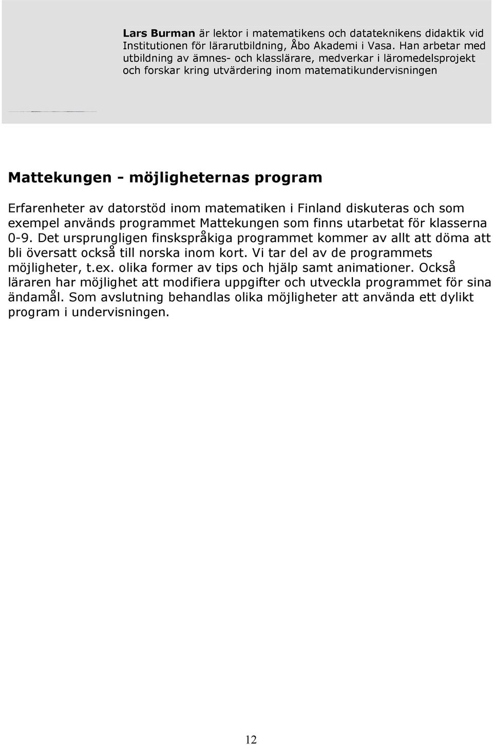 datorstöd inom matematiken i Finland diskuteras och som exempel används programmet Mattekungen som finns utarbetat för klasserna 0-9.
