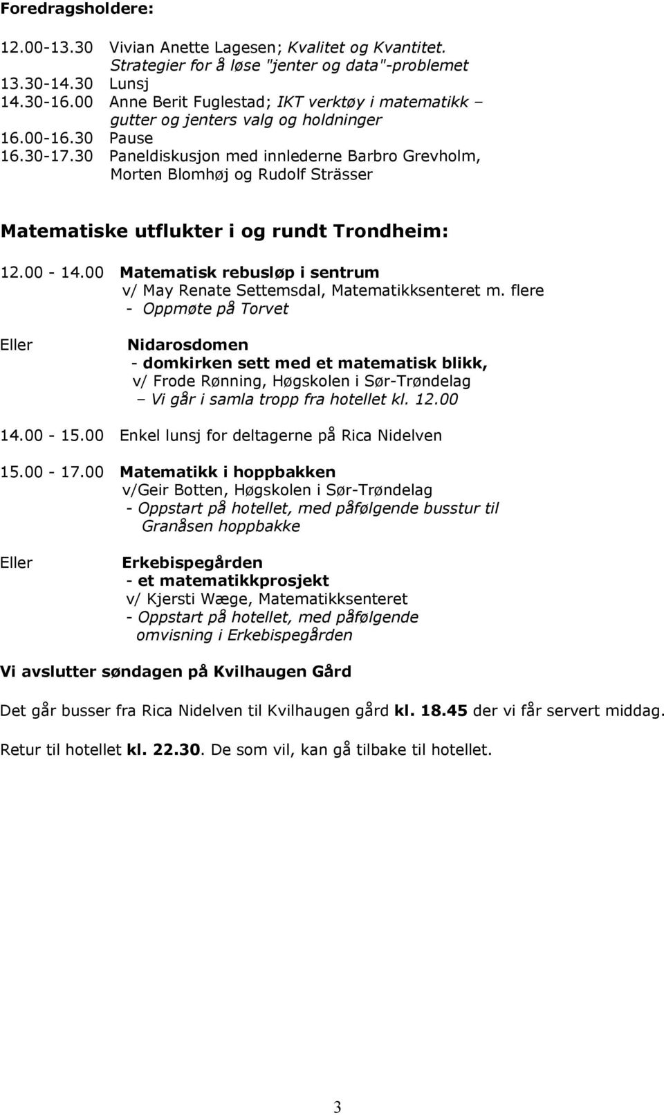 30 Paneldiskusjon med innlederne Barbro Grevholm, Morten Blomhøj og Rudolf Strässer Matematiske utflukter i og rundt Trondheim: 12.00-14.