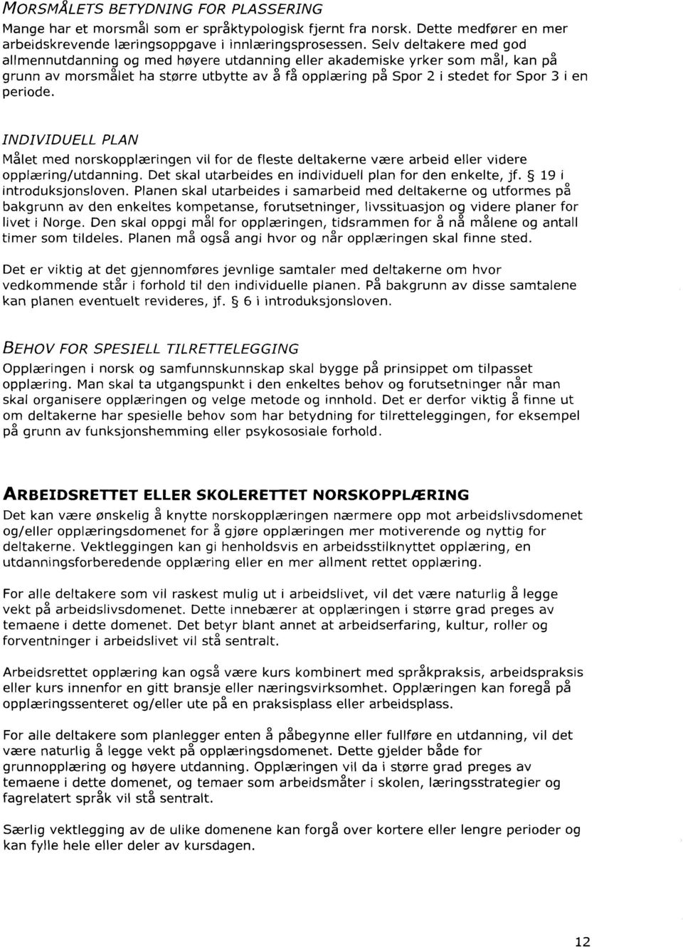 periode. INDIVIDUELL PLAN Målet med norskopplæringen vil for de fleste deltakerne være arbeid eller videre opplæring/utdanning. Det skal utarbeides en individuell plan for den enkelte, jf.