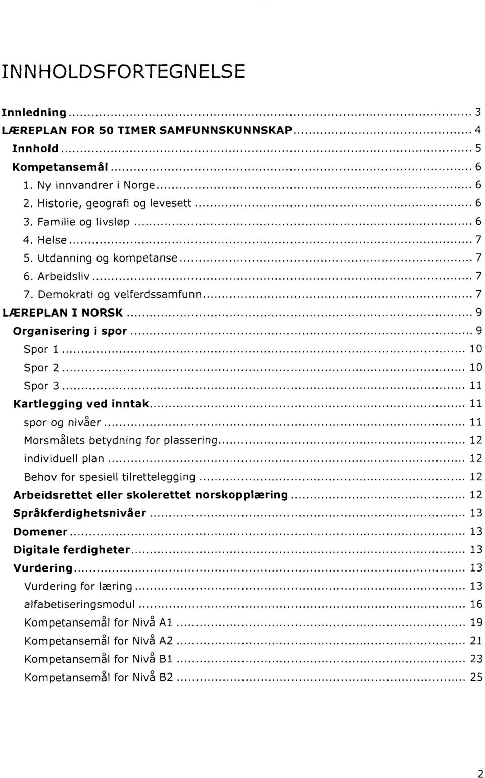 Demokrati og velferdssamfunn 7 LÆREPLAN I NORSK 9 Organisering i spor 9 Spor 1 10 Spor 2 10 Spor 3 11 Kartlegging ved inntak 11 spor og nivåer 11 Morsmålets betydning for plassering 12