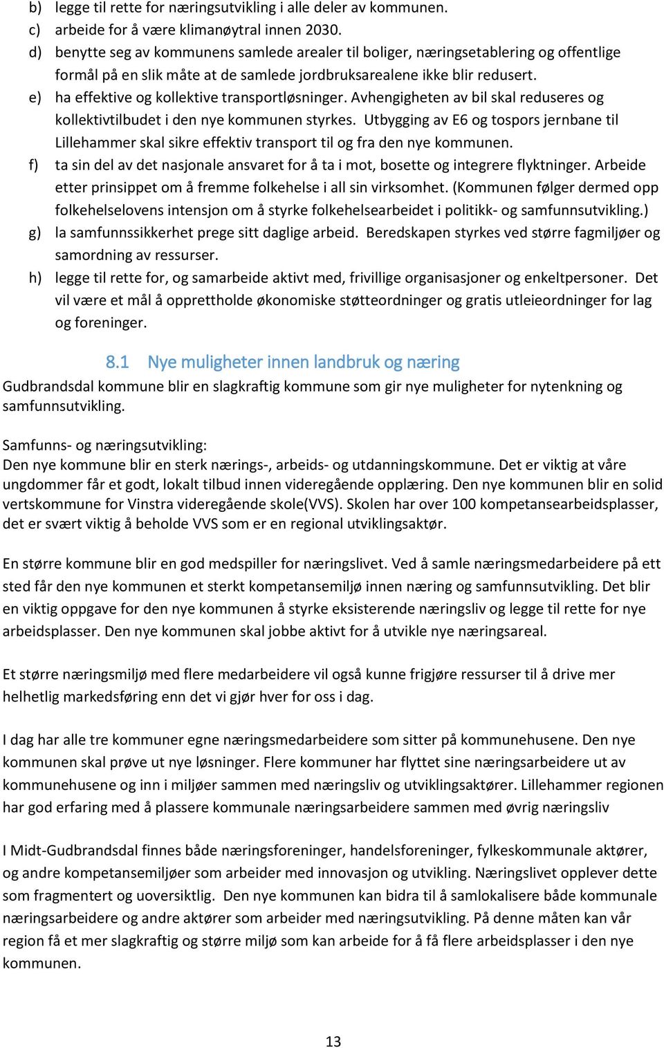 e) ha effektive og kollektive transportløsninger. Avhengigheten av bil skal reduseres og kollektivtilbudet i den nye kommunen styrkes.