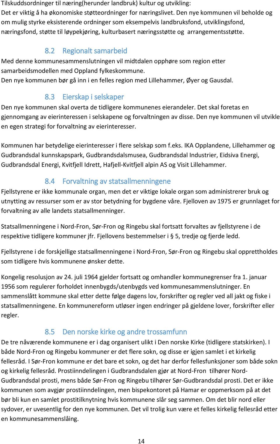 arrangementsstøtte. 8.2 Regionalt samarbeid Med denne kommunesammenslutningen vil midtdalen opphøre som region etter samarbeidsmodellen med Oppland fylkeskommune.