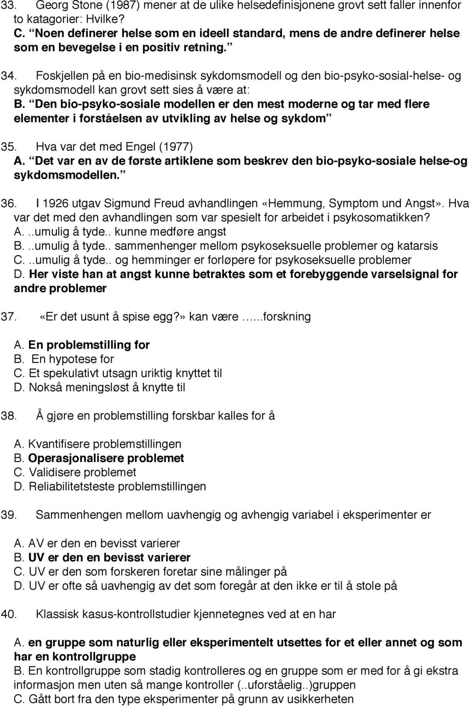 Foskjellen på en bio-medisinsk sykdomsmodell og den bio-psyko-sosial-helse- og sykdomsmodell kan grovt sett sies å være at: B.