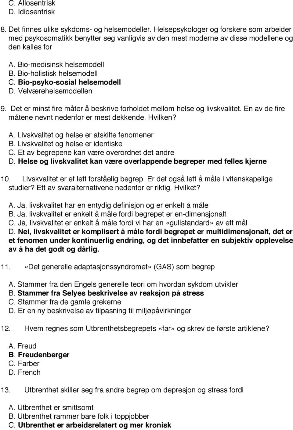 Bio-psyko-sosial helsemodell D. Velværehelsemodellen 9. Det er minst fire måter å beskrive forholdet mellom helse og livskvalitet. En av de fire måtene nevnt nedenfor er mest dekkende. Hvilken? A.