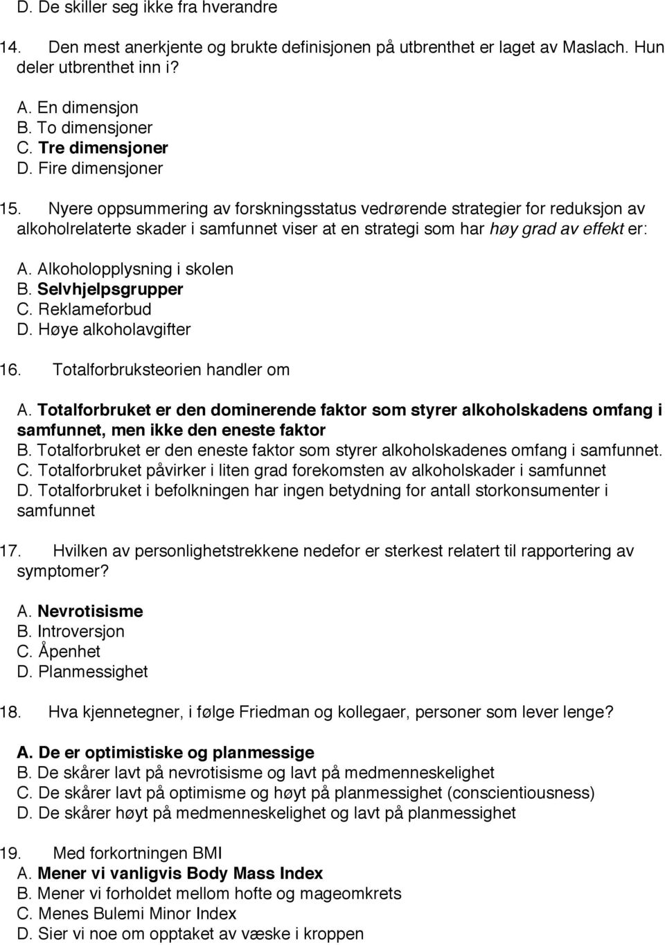 Nyere oppsummering av forskningsstatus vedrørende strategier for reduksjon av alkoholrelaterte skader i samfunnet viser at en strategi som har høy grad av effekt er: A. Alkoholopplysning i skolen B.