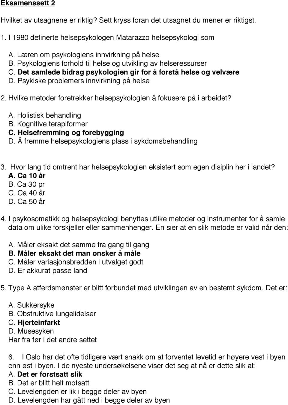 Psykiske problemers innvirkning på helse 2. Hvilke metoder foretrekker helsepsykologien å fokusere på i arbeidet? A. Holistisk behandling B. Kognitive terapiformer C. Helsefremming og forebygging D.