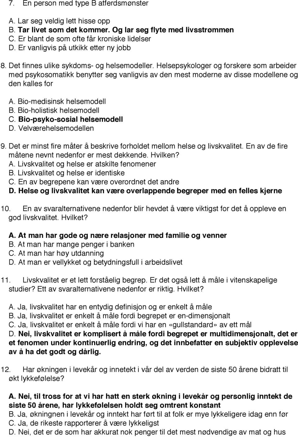 Helsepsykologer og forskere som arbeider med psykosomatikk benytter seg vanligvis av den mest moderne av disse modellene og den kalles for A. Bio-medisinsk helsemodell B. Bio-holistisk helsemodell C.