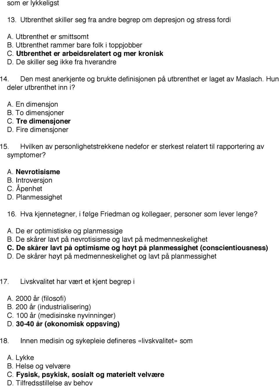 En dimensjon B. To dimensjoner C. Tre dimensjoner D. Fire dimensjoner 15. Hvilken av personlighetstrekkene nedefor er sterkest relatert til rapportering av symptomer? A. Nevrotisisme B.