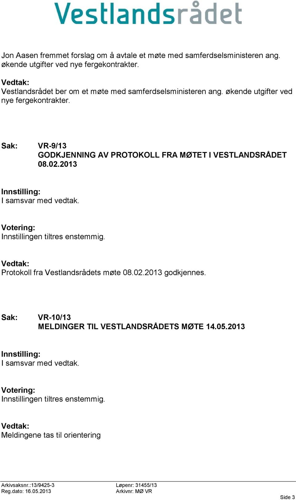 økende utgifter ved nye fergekontrakter. VR-9/13 GODKJENNING AV PROTOKOLL FRA MØTET I VESTLANDSRÅDET 08.02.