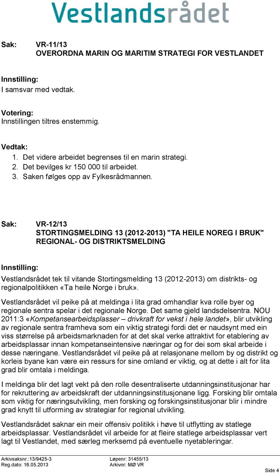 heile Norge i bruk». Vestlandsrådet vil peike på at meldinga i lita grad omhandlar kva rolle byer og regionale sentra spelar i det regionale Norge. Det same gjeld landsdelsentra.