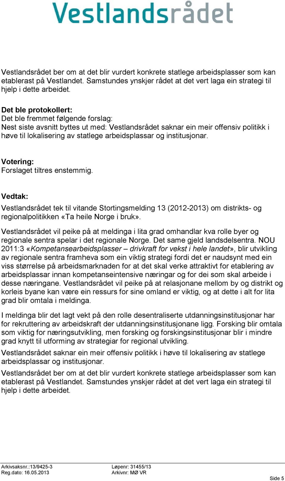 institusjonar. Forslaget tiltres enstemmig. Vestlandsrådet tek til vitande Stortingsmelding 13 (2012-2013) om distrikts- og regionalpolitikken «Ta heile Norge i bruk».