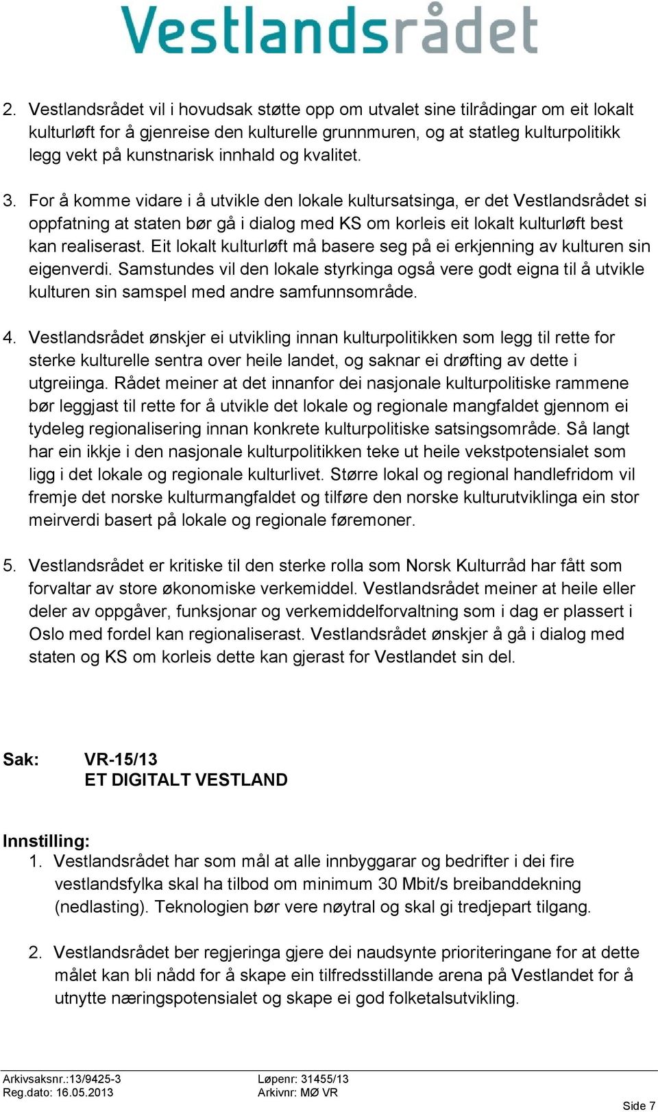 For å komme vidare i å utvikle den lokale kultursatsinga, er det Vestlandsrådet si oppfatning at staten bør gå i dialog med KS om korleis eit lokalt kulturløft best kan realiserast.