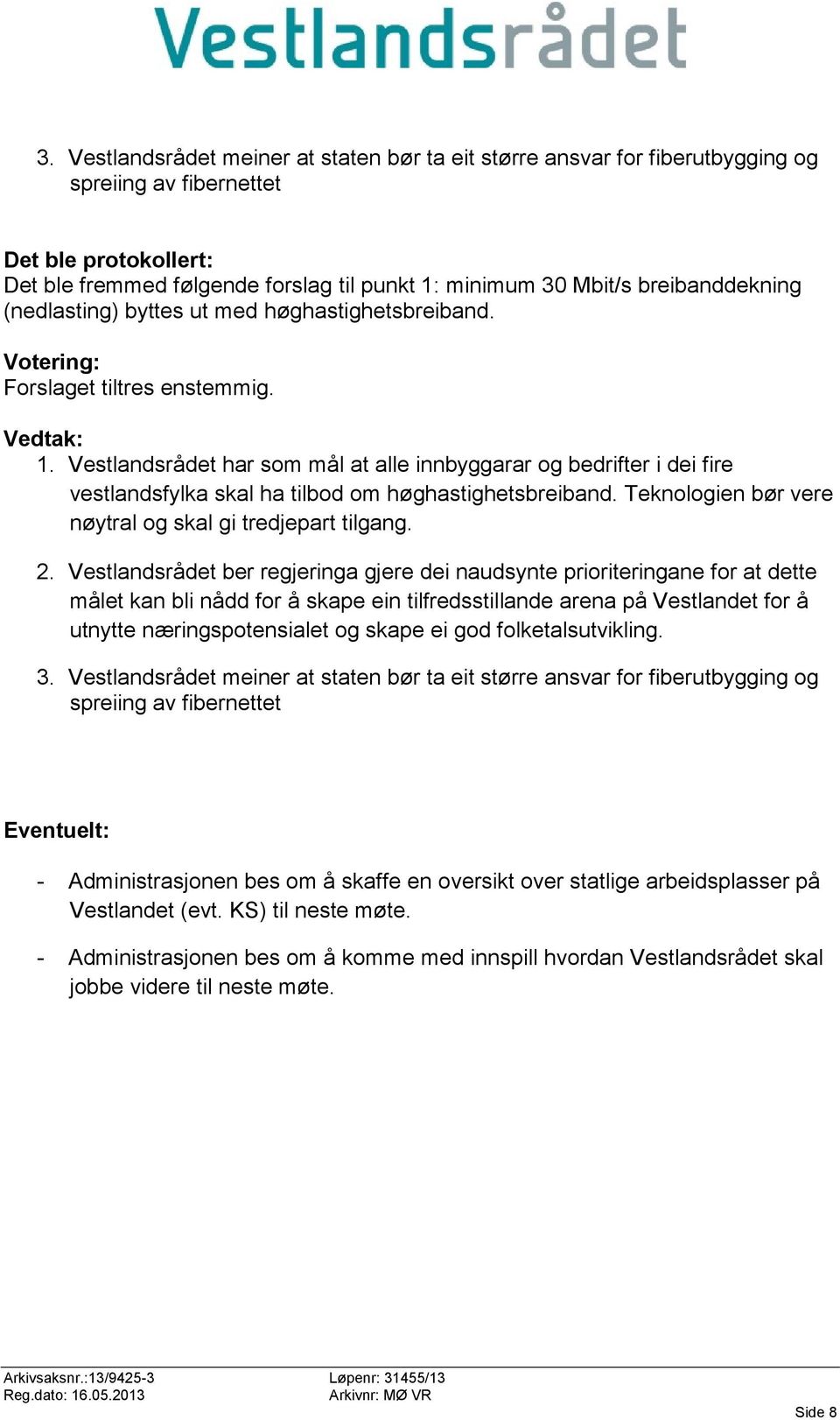 Vestlandsrådet har som mål at alle innbyggarar og bedrifter i dei fire vestlandsfylka skal ha tilbod om høghastighetsbreiband. Teknologien bør vere nøytral og skal gi tredjepart tilgang. 2.