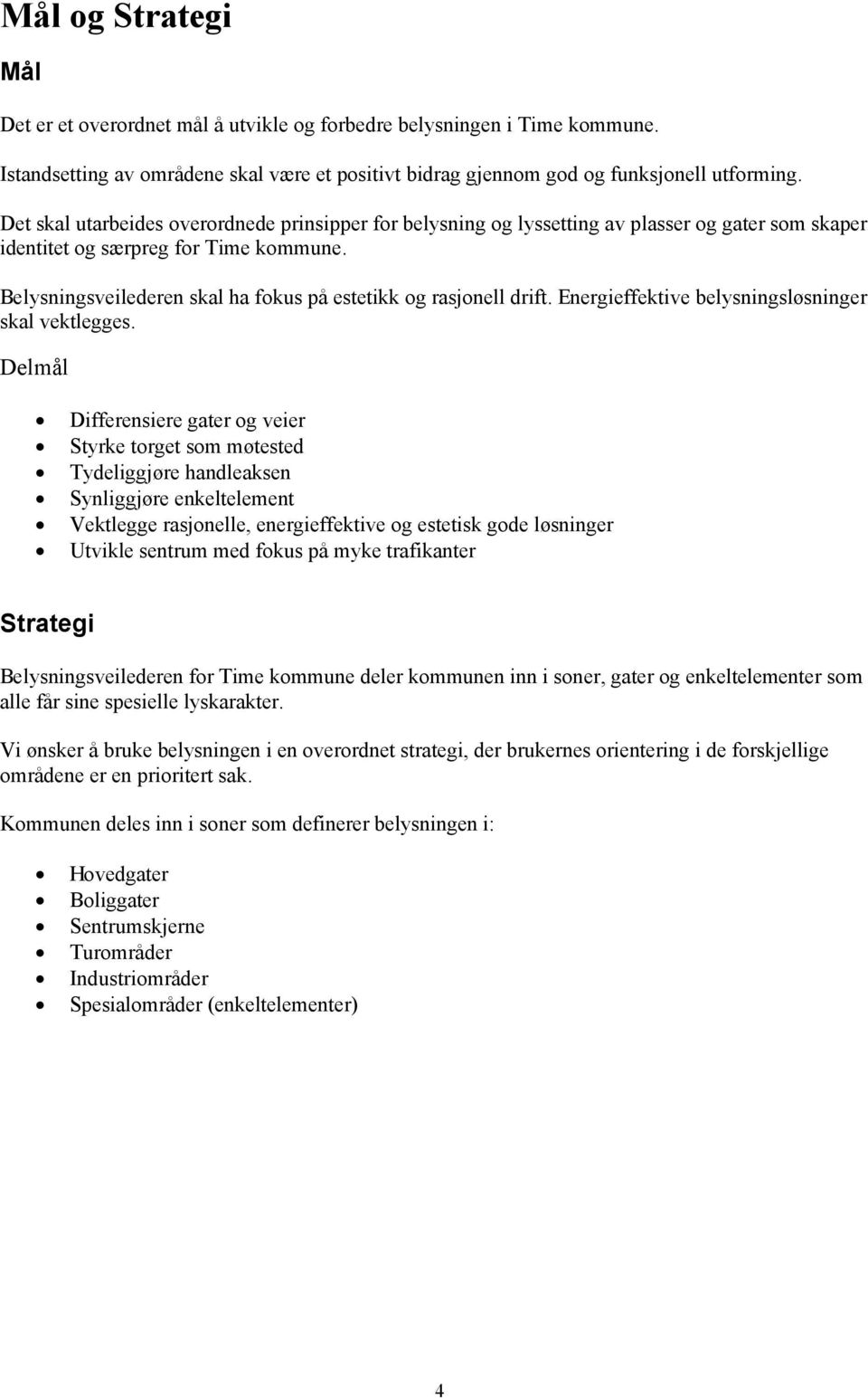 Belysningsveilederen skal ha fokus på estetikk og rasjonell drift. Energieffektive belysningsløsninger skal vektlegges.