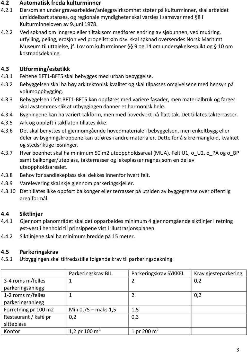 skal søknad oversendes Norsk Maritimt Museum til uttalelse, jf. Lov om kulturminner 9 og 14 om undersøkelsesplikt og 10 om kostnadsdekning. 4.3 Utforming/estetikk 4.3.1 Feltene BFT1-BFT5 skal bebygges med urban bebyggelse.