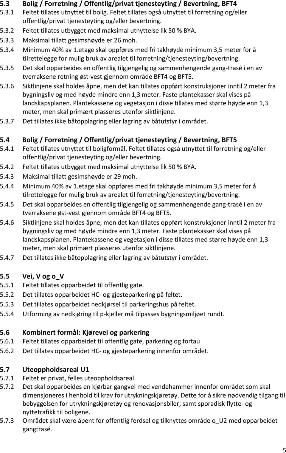 5.3.6 Siktlinjene skal holdes åpne, men det kan tillates oppført konstruksjoner inntil 2 meter fra 5.3.7 Det tillates ikke båtopplagring eller lagring av båtutstyr i området. 5.4 Bolig / Forretning / Offentlig/privat tjenesteyting / Bevertning, BFT5 5.