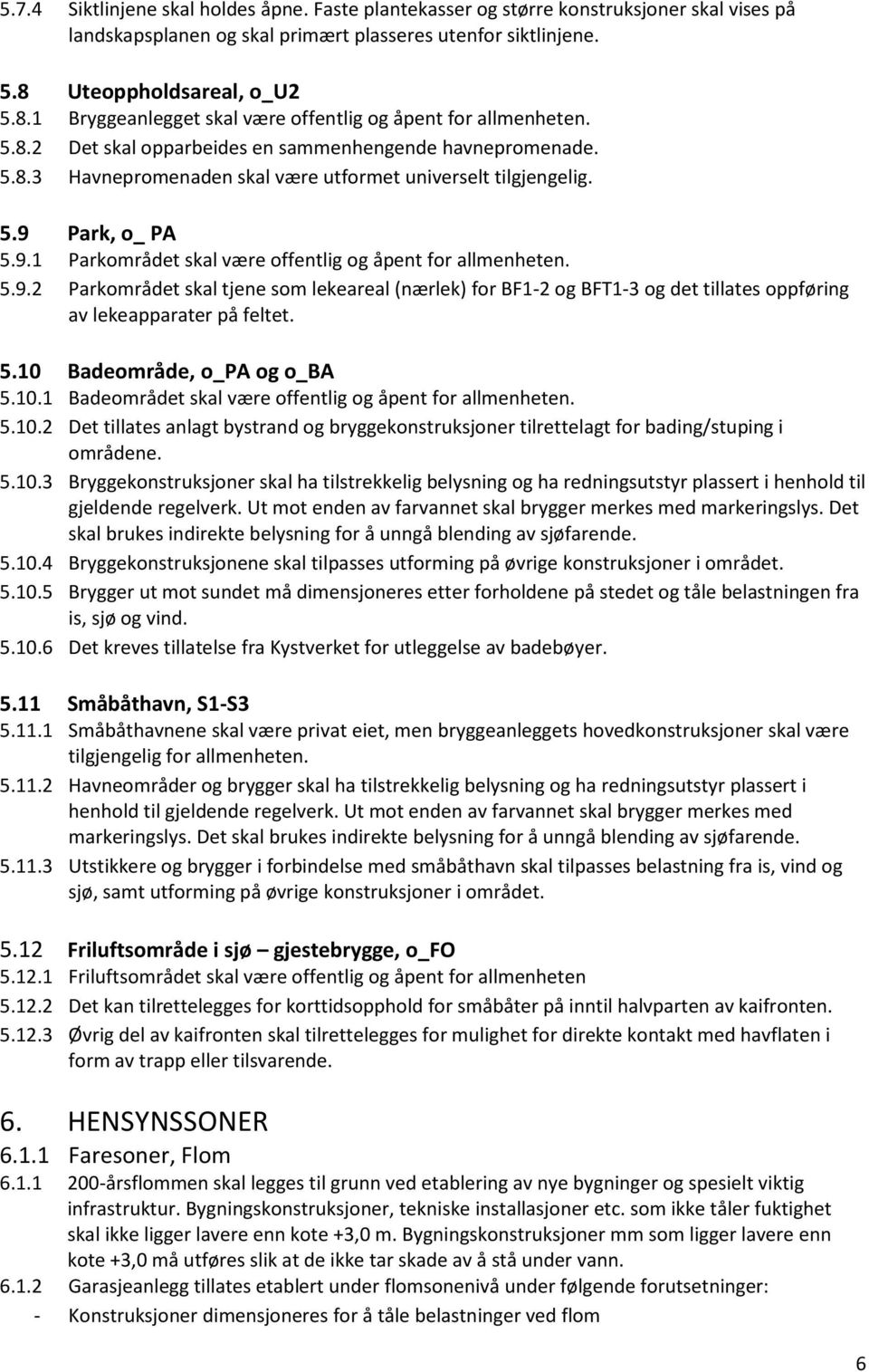 5.9 Park, o_ PA 5.9.1 Parkområdet skal være offentlig og åpent for allmenheten. 5.9.2 Parkområdet skal tjene som lekeareal (nærlek) for BF1-2 og BFT1-3 og det tillates oppføring av lekeapparater på feltet.