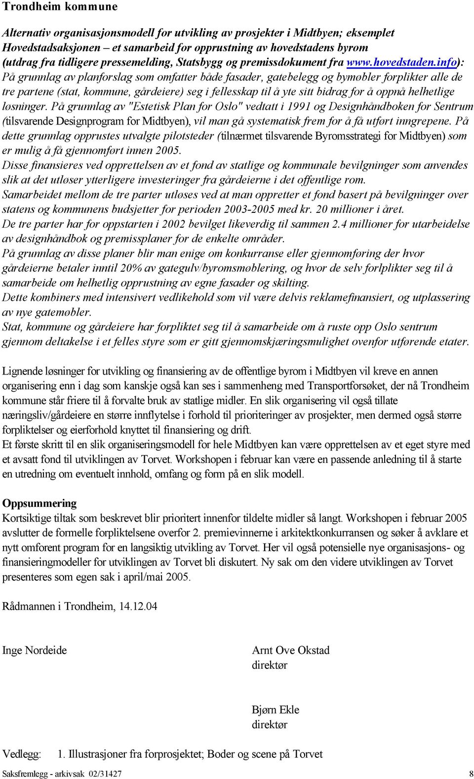 info): På grunnlag av planforslag som omfatter både fasader, gatebelegg og bymøbler forplikter alle de tre partene (stat, kommune, gårdeiere) seg i fellesskap til å yte sitt bidrag for å oppnå