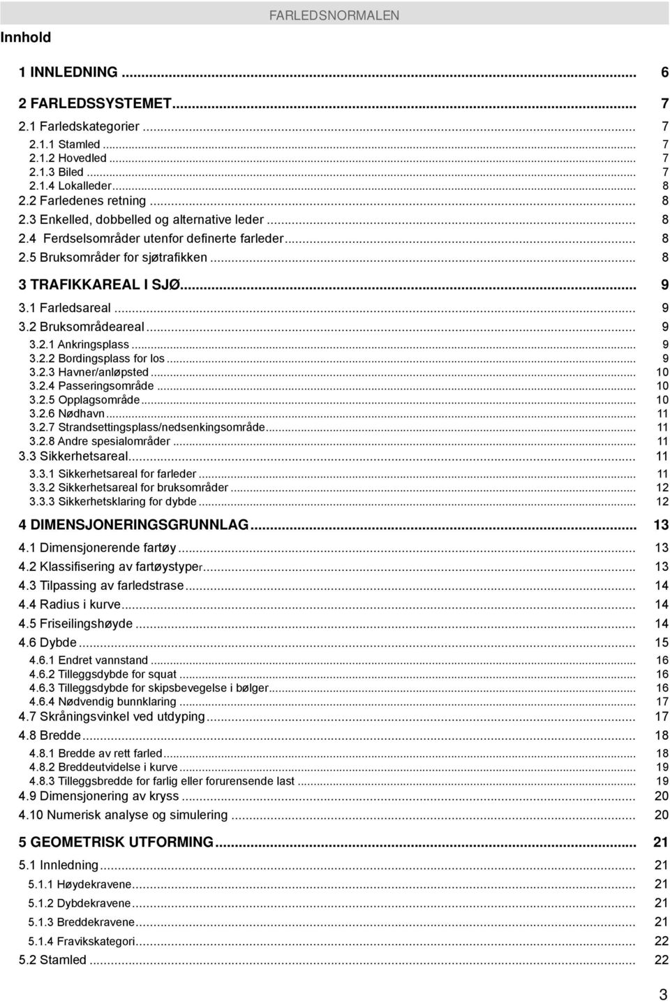 .. 9 3.2.3 Havner/anløpsted... 10 3.2.4 Passeringsområde... 10 3.2.5 Opplagsområde... 10 3.2.6 Nødhavn... 11 3.2.7 Strandsettingsplass/nedsenkingsområde... 11 3.2.8 Andre spesialområder... 11 3.3 Sikkerhetsareal.