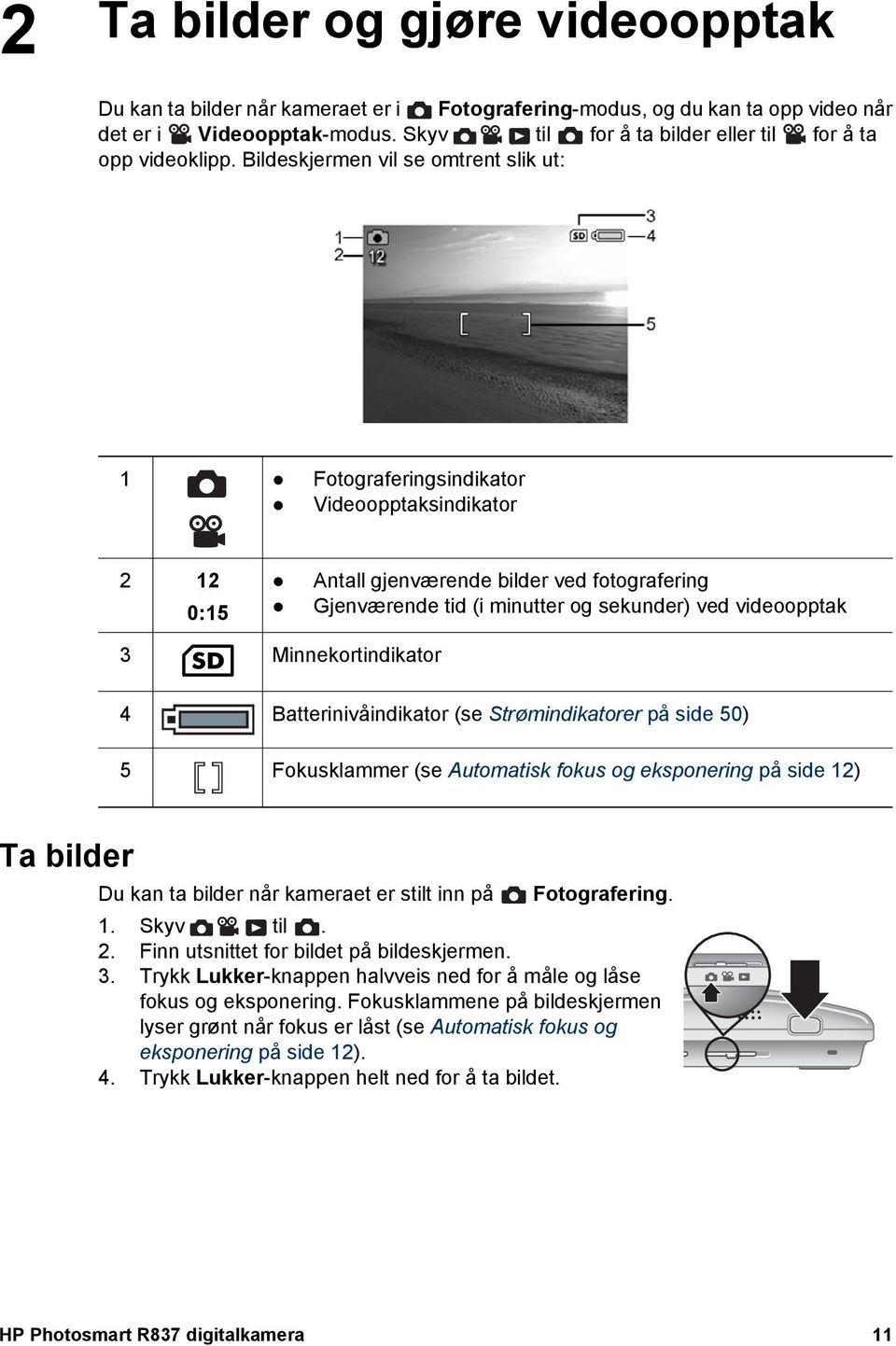 Bildeskjermen vil se omtrent slik ut: 1 Fotograferingsindikator Videoopptaksindikator 2 12 0:15 Antall gjenværende bilder ved fotografering Gjenværende tid (i minutter og sekunder) ved videoopptak 3