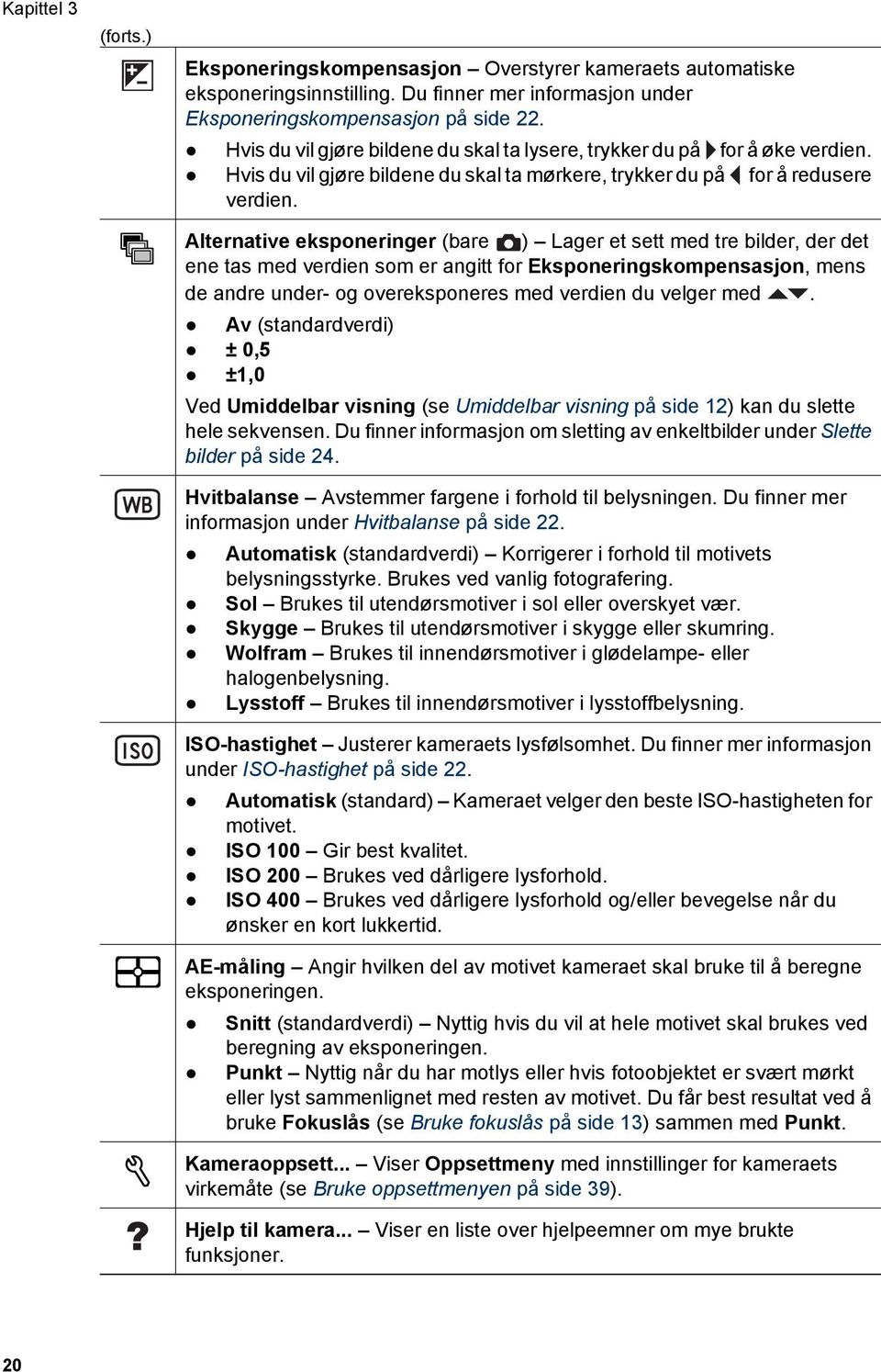 Alternative eksponeringer (bare ) Lager et sett med tre bilder, der det ene tas med verdien som er angitt for Eksponeringskompensasjon, mens de andre under- og overeksponeres med verdien du velger