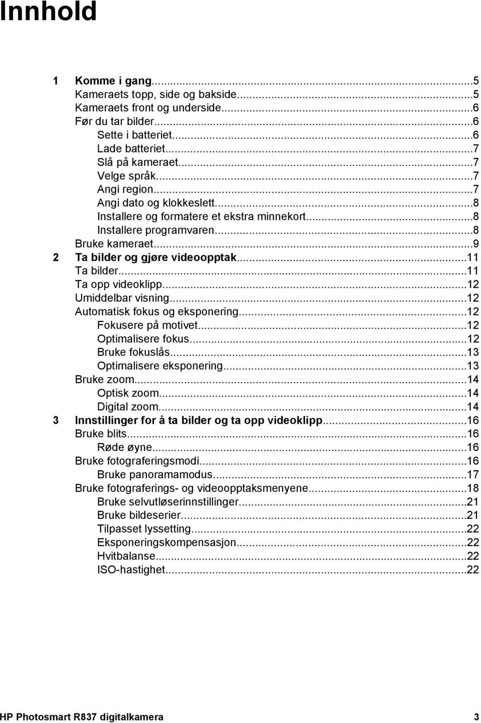 ..11 Ta opp videoklipp...12 Umiddelbar visning...12 Automatisk fokus og eksponering...12 Fokusere på motivet...12 Optimalisere fokus...12 Bruke fokuslås...13 Optimalisere eksponering...13 Bruke zoom.