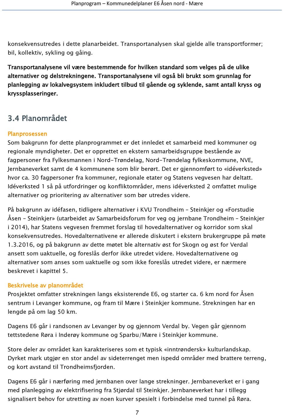 Transportanalysene vil også bli brukt som grunnlag for planlegging av lokalvegsystem inkludert tilbud til gående og syklende, samt antall kryss og kryssplasseringer. 3.