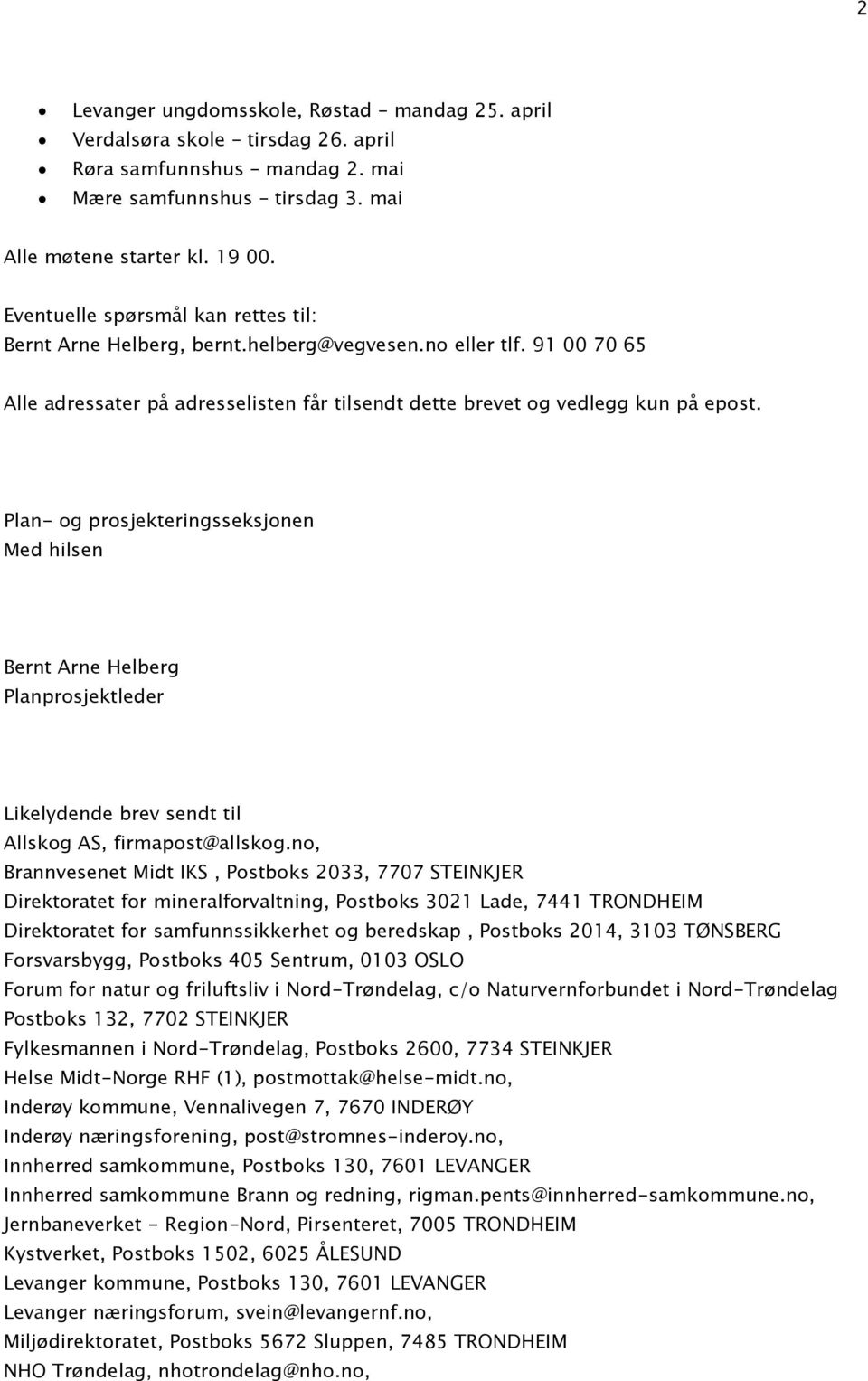 Plan- og prosjekteringsseksjonen Med hilsen Bernt Arne Helberg Planprosjektleder Likelydende brev sendt til Allskog AS, firmapost@allskog.