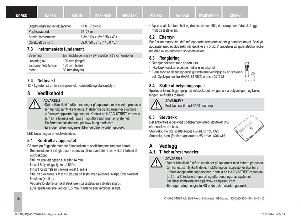 Dioptri-innstilling av okularene: +7 til 7 dioptri Åpne spaltekantene helt og drei teststaven 45 ; det skarpe området skal ligge Pupilleavstand: 52 78 mm midt på teststaven.