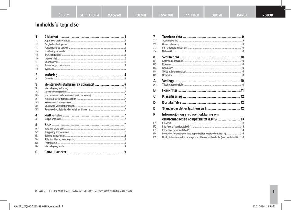 1 Mikroskop og belysning...6 3.2 Strømforsyningsenhet...7 3.3 Instrumententfundament med vektkompensasjon...7 3.4 Innstilling av vektkompensasjon...7 3.5 Aktivere vektkompensasjon...7 3.6 Deaktivere vektkompensasjon.