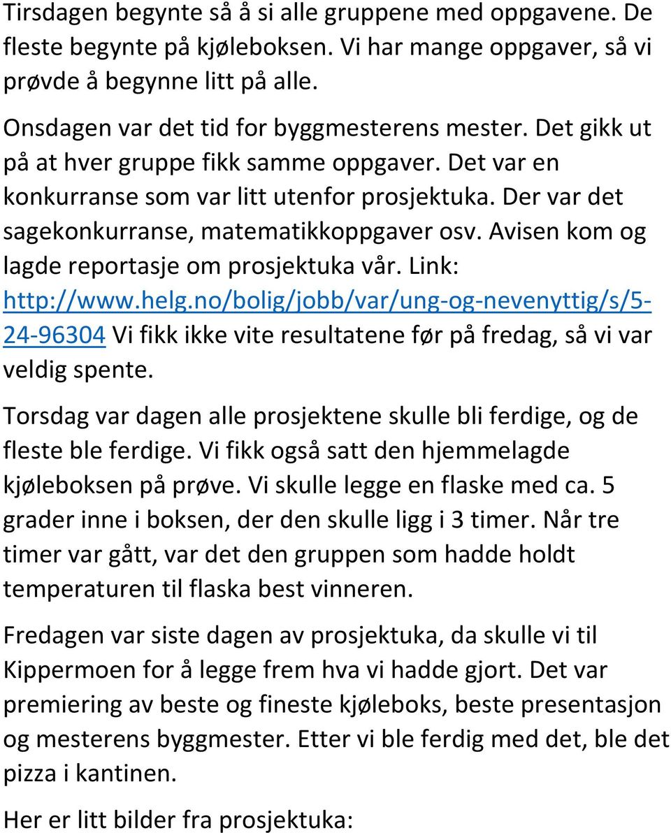 Avisen kom og lagde reportasje om prosjektuka vår. Link: http://www.helg.no/bolig/jobb/var/ung-og-nevenyttig/s/5-24-96304 Vi fikk ikke vite resultatene før på fredag, så vi var veldig spente.