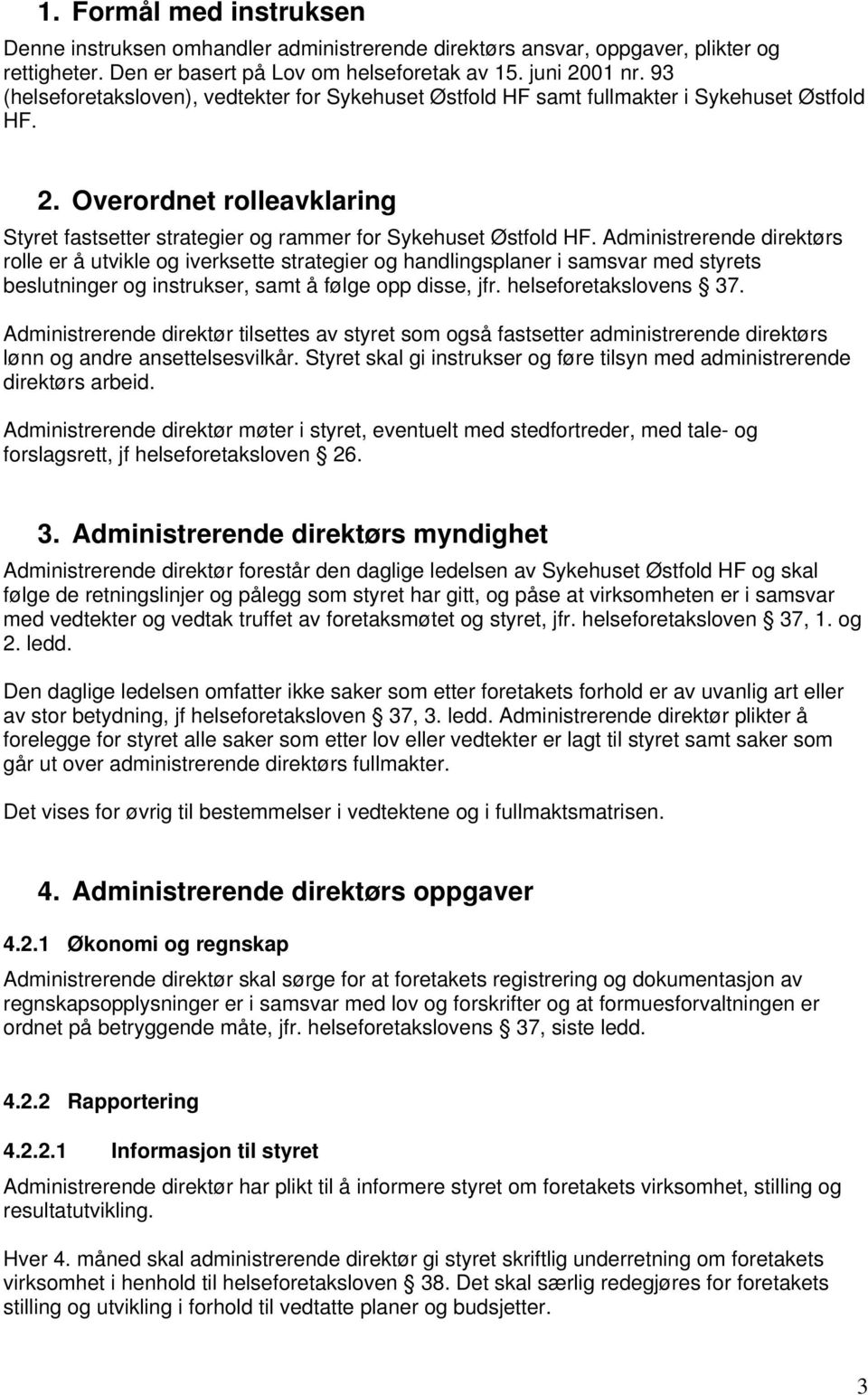 Administrerende direktørs rolle er å utvikle og iverksette strategier og handlingsplaner i samsvar med styrets beslutninger og instrukser, samt å følge opp disse, jfr. helseforetakslovens 37.