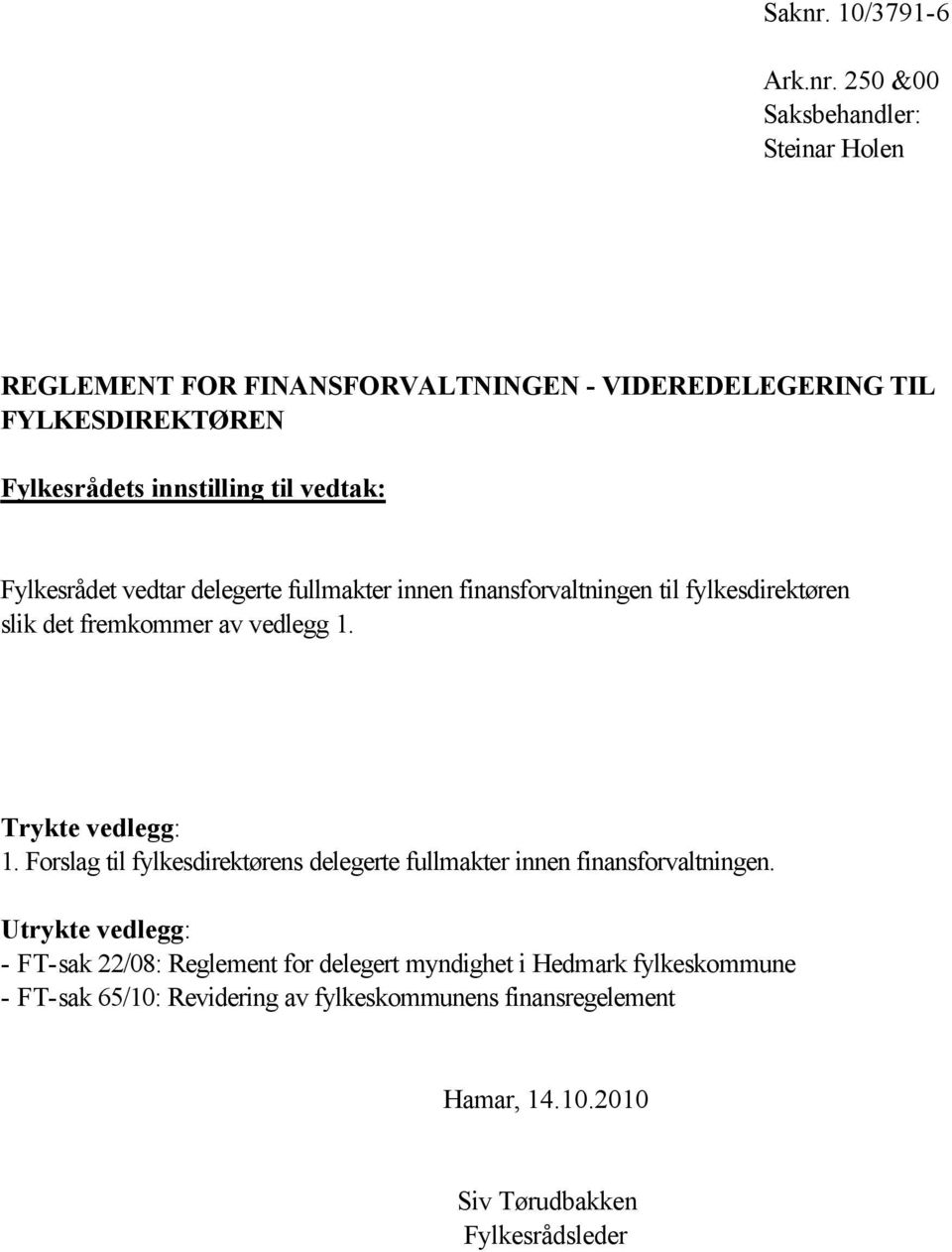 250 &00 Saksbehandler: Steinar Holen Fylkesrådets innstilling til vedtak: Fylkesrådet vedtar delegerte fullmakter innen