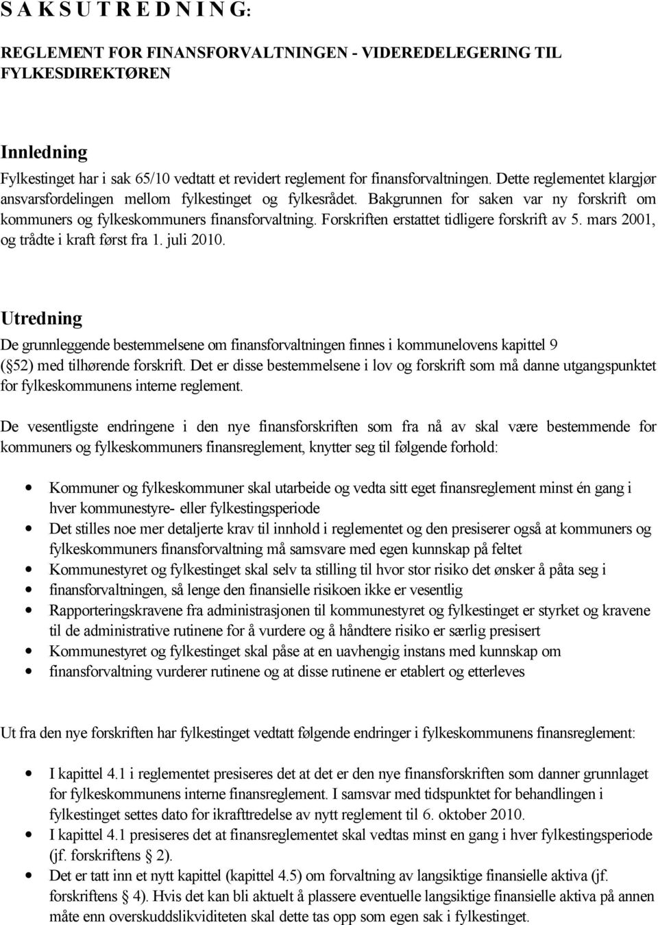 Forskriften erstattet tidligere forskrift av 5. mars 2001, og trådte i kraft først fra 1. juli 2010.