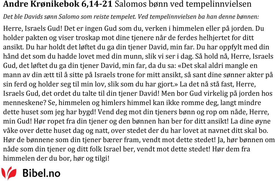 Du har holdt det løftet du ga din tjener David, min far. Du har oppfylt med din hånd det som du hadde lovet med din munn, slik vi ser i dag.