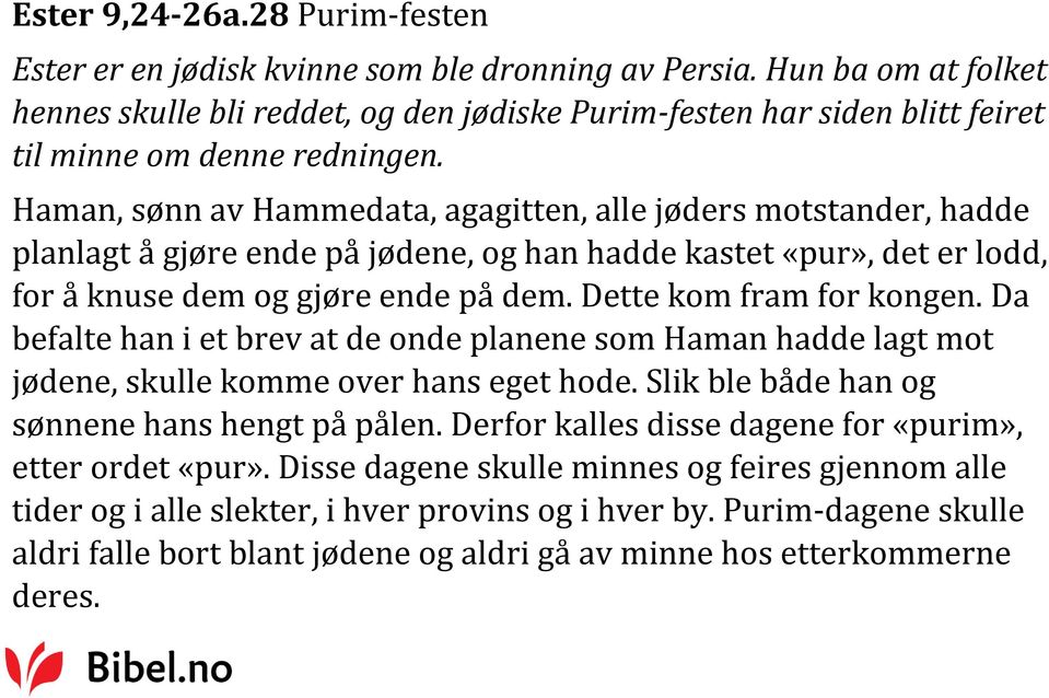 Haman, sønn av Hammedata, agagitten, alle jøders motstander, hadde planlagt å gjøre ende på jødene, og han hadde kastet «pur», det er lodd, for å knuse dem og gjøre ende på dem.