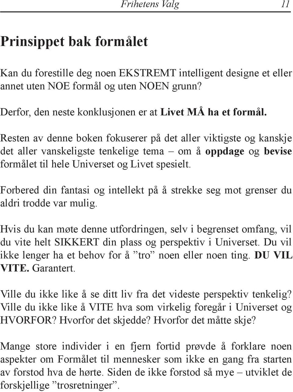 Resten av denne boken fokuserer på det aller viktigste og kanskje det aller vanskeligste tenkelige tema om å oppdage og bevise formålet til hele Universet og Livet spesielt.