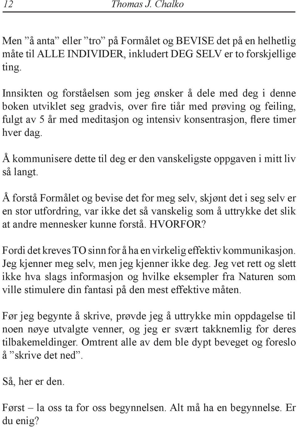 hver dag. Å kommunisere dette til deg er den vanskeligste oppgaven i mitt liv så langt.