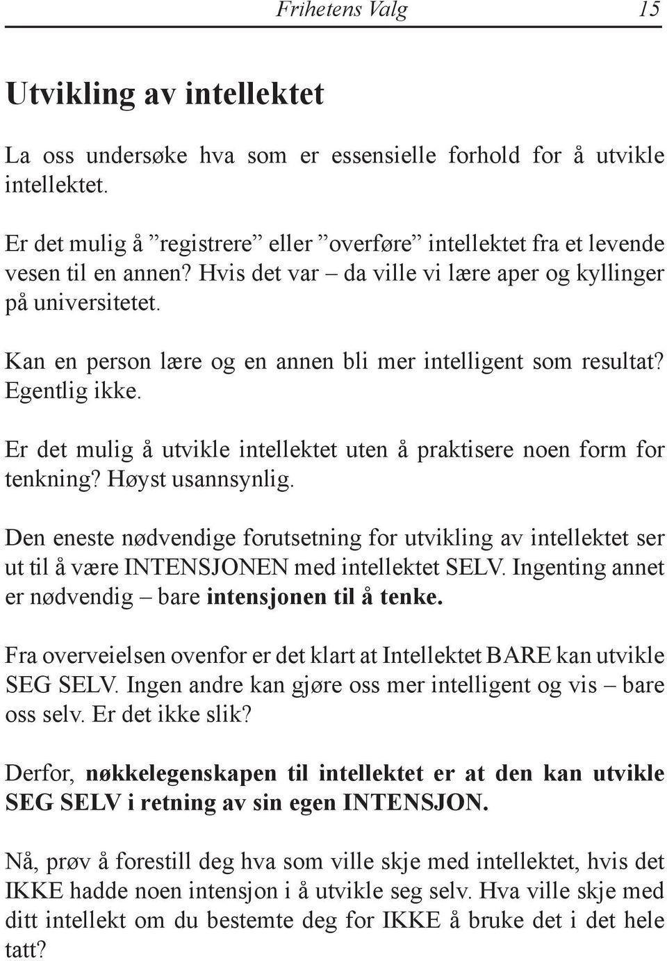 Kan en person lære og en annen bli mer intelligent som resultat? Egentlig ikke. Er det mulig å utvikle intellektet uten å praktisere noen form for tenkning? Høyst usannsynlig.