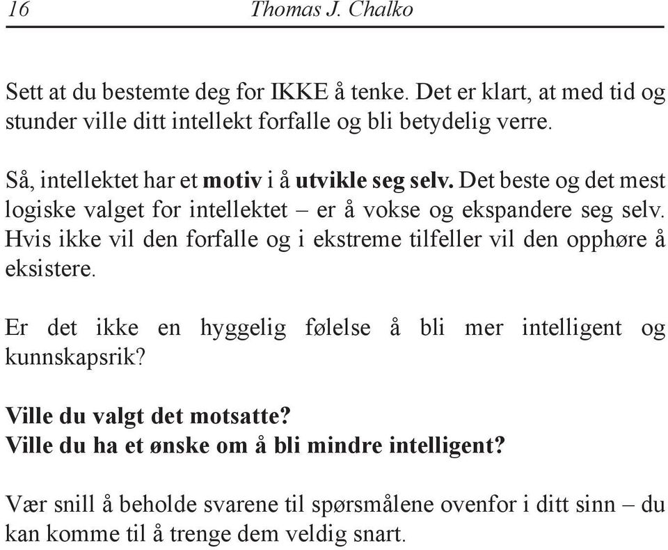 Hvis ikke vil den forfalle og i ekstreme tilfeller vil den opphøre å eksistere. Er det ikke en hyggelig følelse å bli mer intelligent og kunnskapsrik?