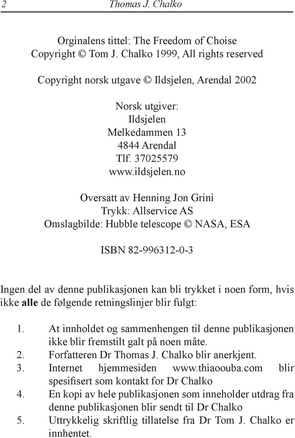 no Oversatt av Henning Jon Grini Trykk: Allservice AS Omslagbilde: Hubble telescope NASA, ESA ISBN 82-996312-0-3 Ingen del av denne publikasjonen kan bli trykket i noen form, hvis ikke alle de