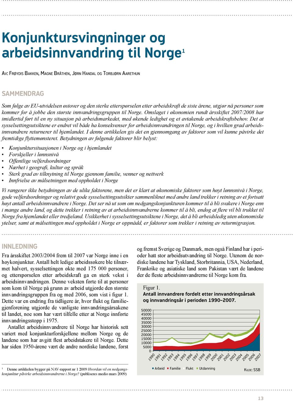 Omslaget i økonomien rundt årsskiftet 2007/2008 har imidlertid ført til en ny situasjon på arbeidsmarkedet, med økende ledighet og et avtakende arbeidskraftsbehov.