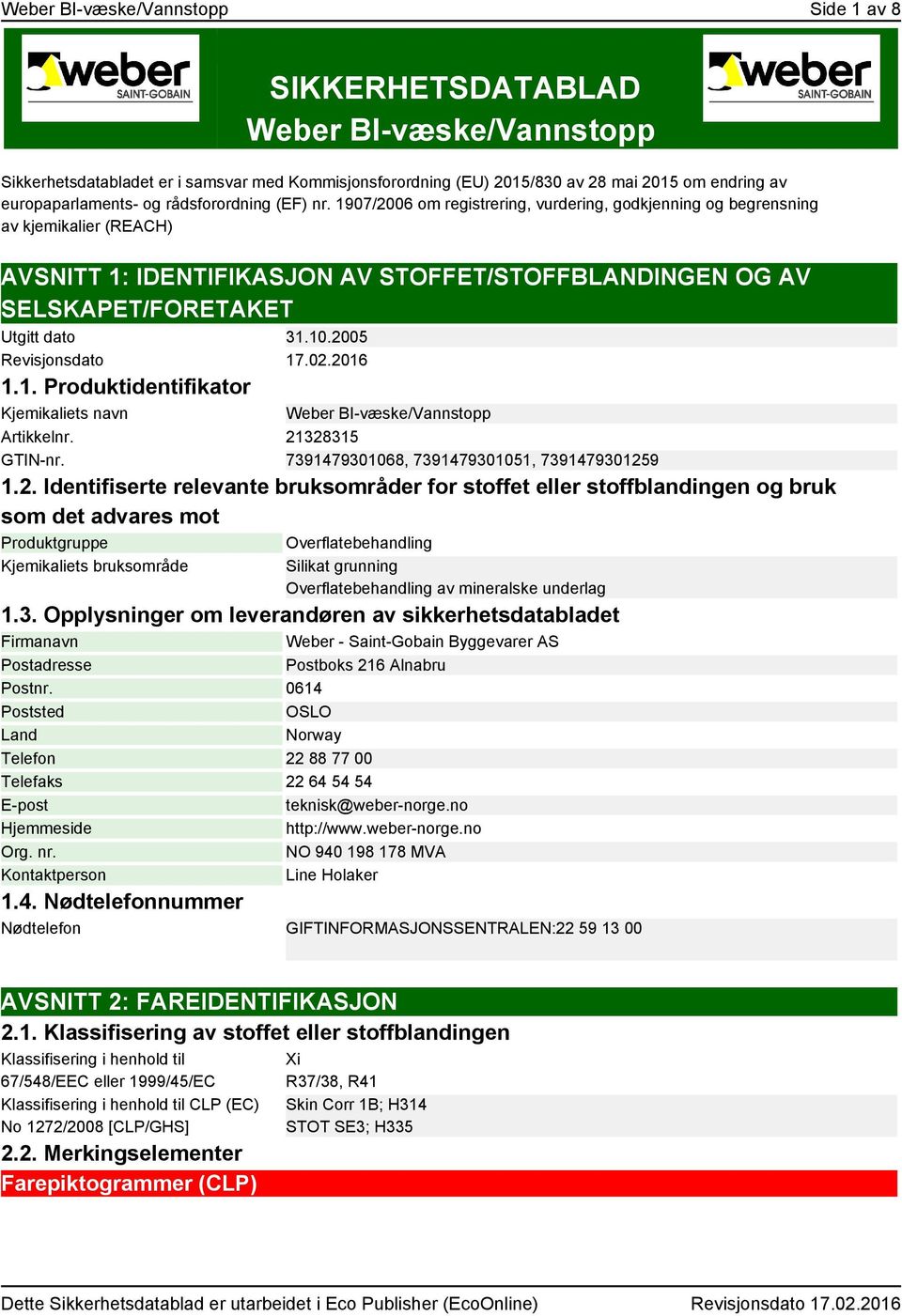 1907/2006 om registrering, vurdering, godkjenning og begrensning av kjemikalier (REACH) AVSNITT 1: IDENTIFIKASJON AV STOFFET/STOFFBLANDINGEN OG AV SELSKAPET/FORETAKET Utgitt dato 31.10.