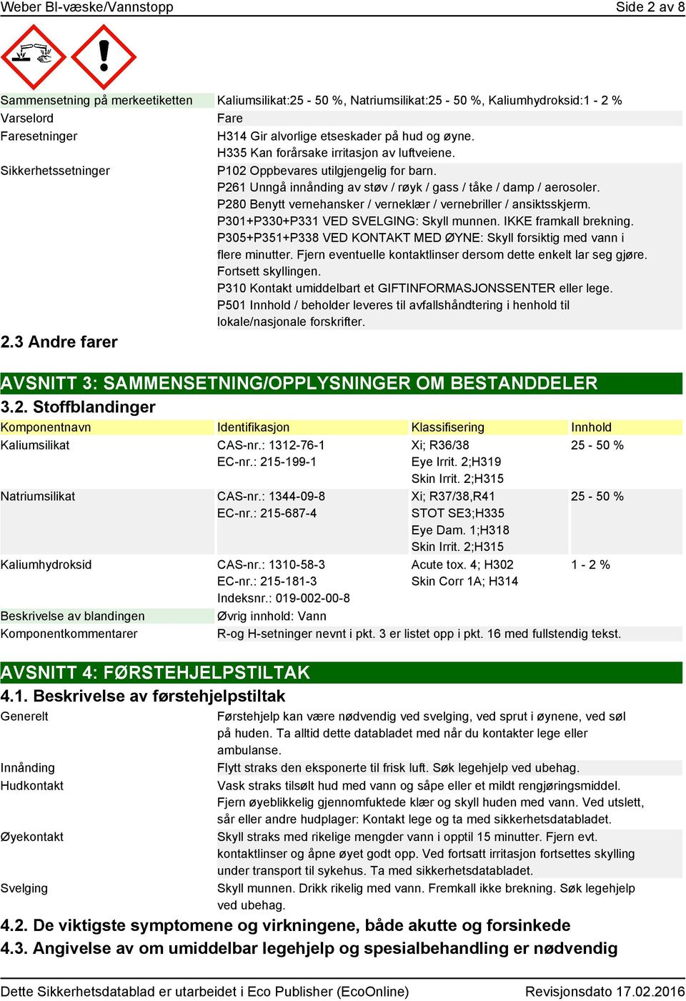 P280 Benytt vernehansker / verneklær / vernebriller / ansiktsskjerm. P301+P330+P331 VED SVELGING: Skyll munnen. IKKE framkall brekning.