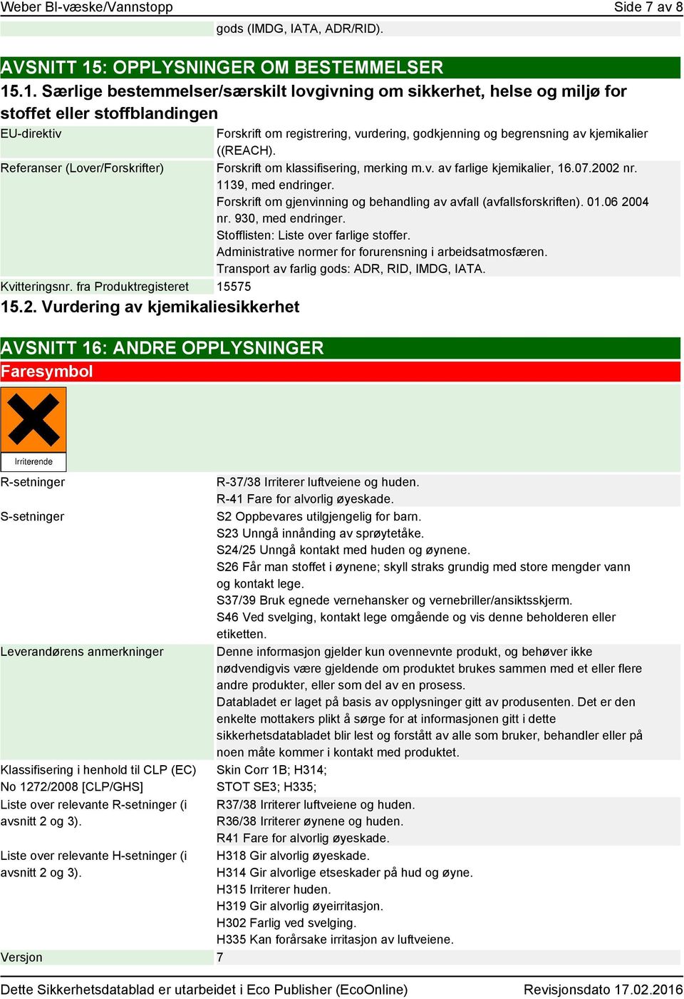 fra Produktregisteret 15575 15.2. Vurdering av kjemikaliesikkerhet AVSNITT 16: ANDRE OPPLYSNINGER Faresymbol Forskrift om registrering, vurdering, godkjenning og begrensning av kjemikalier ((REACH).