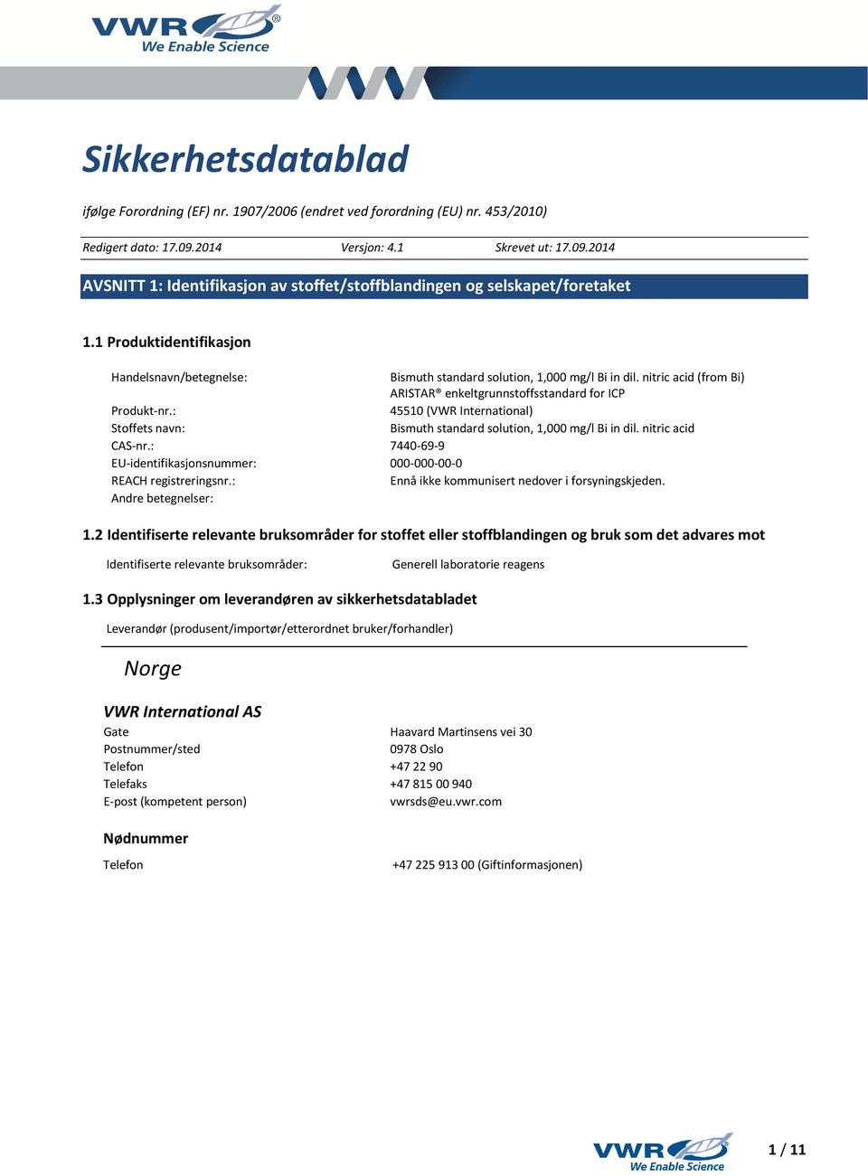 1 Produktidentifikasjon Handelsnavn/betegnelse: Bismuth standard solution, 1,000 mg/l Bi in dil. nitric acid (from Bi) ARISTAR enkeltgrunnstoffsstandard for ICP Produkt-nr.