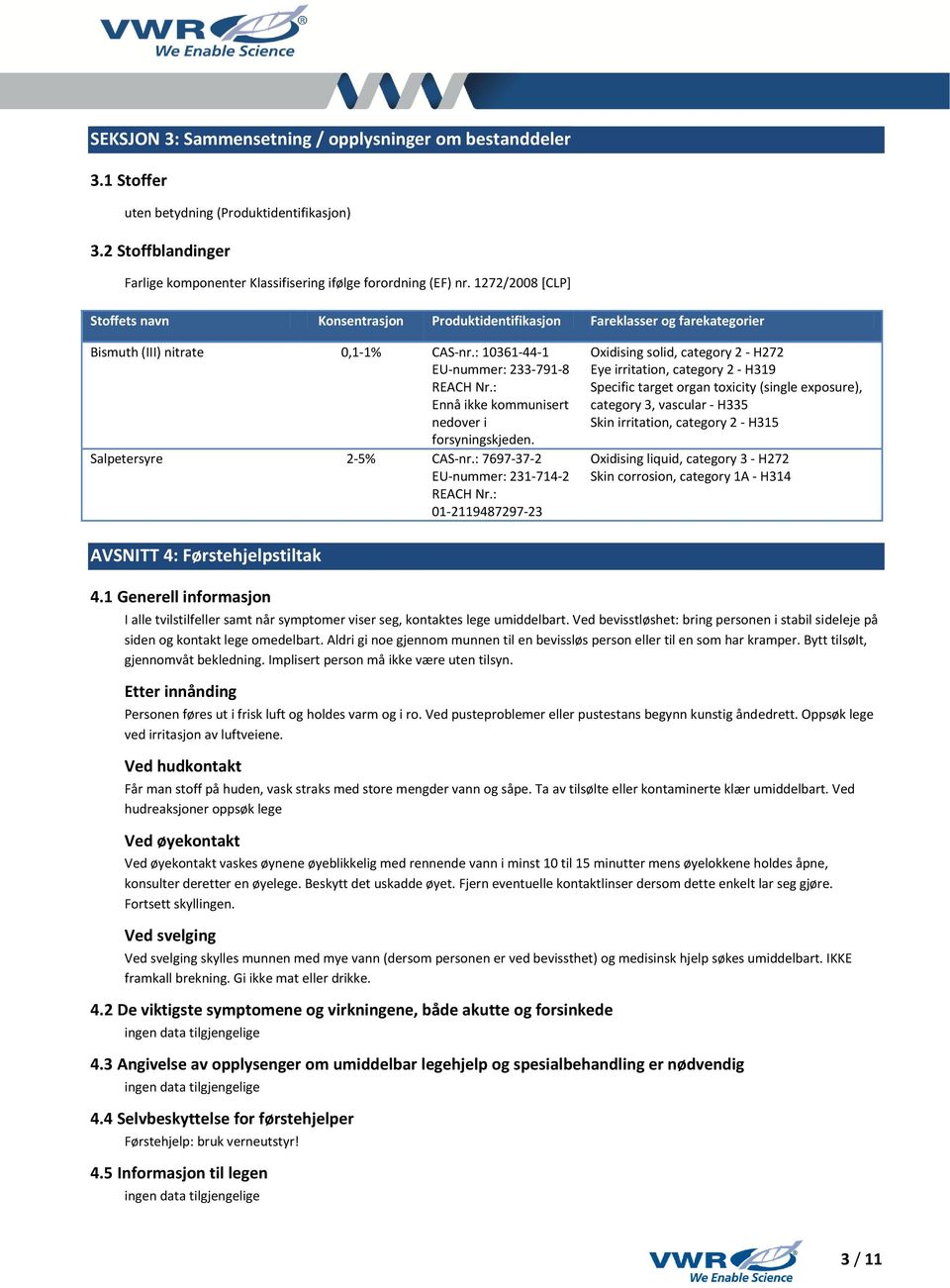 : Ennå ikke kommunisert nedover i forsyningskjeden. Salpetersyre 2-5% CAS-nr.: 7697-37-2 EU-nummer: 231-714-2 REACH Nr.