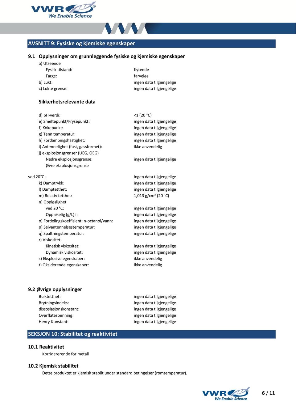 Smeltepunkt/Frysepunkt: f) Kokepunkt: g) Tenn temperatur: h) Fordampingshastighet: i) Antennelighet (fast, gassformet): ikke anvendelig j) eksplosjonsgrenser (UEG, OEG) Nedre eksplosjonsgrense: Øvre